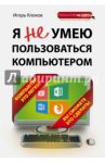 Я не умею пользоваться компьютером / Клоков Игорь Владимирович