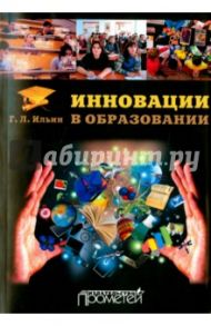 Инновации в образовании. Учебное пособие / Ильин Георгий Леонидович