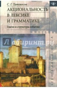 Акциональность в лексике и грамматике. Глагол структура события / Татевосов Сергей Георгиевич