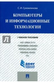 Компьютеры и информационные технологии. Учебное пособие / Сухомлинова Светлана Ивановна