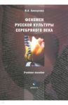 Феномен русской культуры Серебряного века.Учебное пособие / Биккулова Ирина Анатольевна