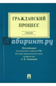 Гражданский процесс. Учебник / Туманова Лидия Владимировна, Алешукина Светлана Александровна, Афтахова Александра Васильевна