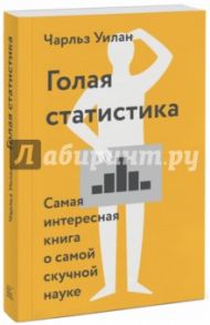 Голая статистика. Самая интересная книга о самой скучной науке / Уилан Чарльз