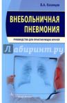 Внебольничная пневмония. Руководство для практикующих врачей / Казанцев Виктор Александрович