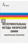 Экспериментальные методы физической химии. Лабораторный практикум. Учебное пособие / Рогов Владимир Алексеевич, Пармон Валентин Николаевич, Антонов Артем Артемович, Арзуманов Сергей Суренович