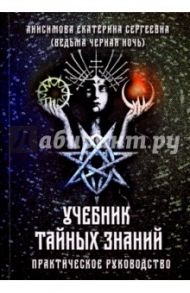 Учебник тайных знаний. Практическое руководство / Анисимова Екатерина Сергеевна (Ведьма Черная ночь)