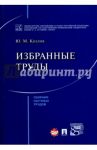 Избранные труды. Сборник научных трудов / Козлов Юрий Маркович