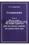 Сочинения в 3-х томах. Том 3. Книга 1. Не надо строить рая на земле, важно не допустить ада / Корягин Сергей Осипович