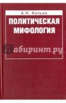 Политическая мифология. Реализация социального опыта / Кольев Андрей Николаевич