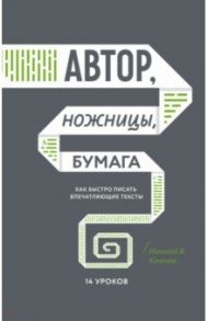 Автор, ножницы, бумага. Как быстро писать впечатляющие тексты. 14 уроков / Кононов Николай Викторович