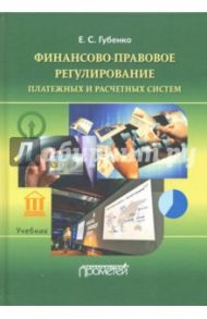 Финансово-правовое регулирование платежных и расчетных систем. Учебник / Губенко Елена Сергеевна