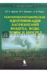 Газохроматографическая идентификация загрязнений воздуха, воды, почвы и биосред / Другов Юрий Степанович, Родин Александр Александрович, Зенкевич Игорь Георгиевич