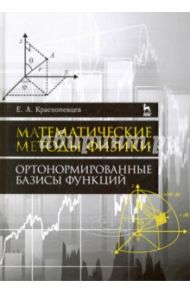 Математические методы физики. Ортонормированные базисы функций. Учебное пособие / Краснопевцев Евгений Александрович