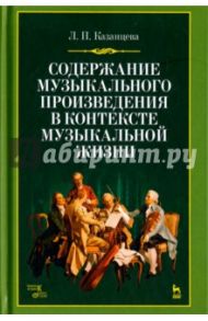 Содержание музыкального произведения в контексте музыкальной жизни. Учебное пособие / Казанцева Людмила Павловна