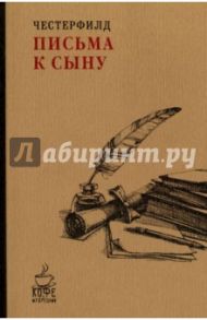 Письма к сыну / Честерфилд Филипп Дормер Стенхоп