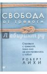 Свобода от тревоги. Справься с тревогой, пока она не расправилась с тобой / Лихи Роберт