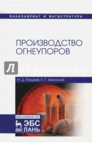 Производство огнеупоров. Учебное пособие / Кащеев Иван Дмитриевич, Земляной Кирилл Геннадьевич