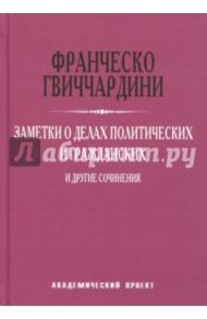 Заметки о делах политических и гражданских и другие сочинения / Гвиччардини Франческо