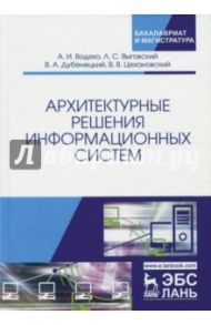 Архитектурные решения информационных систем. Учебник / Цехановский Владислав Владимирович, Водяхо Александр Иванович, Выговский Леонид Сергеевич, Дубенецкий Владислав Алексеевич