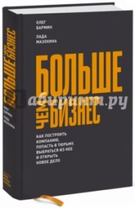 Больше чем бизнес. Как построить компанию, попасть в тюрьму, выбраться из нее и открыть новое дело / Бармин Олег, Мазохина Лада