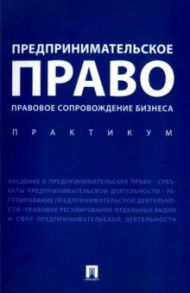 Предпринимательское право. Правовое сопровождение бизнеса. Практикум / Апресова Нана Гурамовна, Ершова Инна Владимировна, Андреева Л. В., Аганина Р. Н.