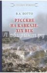 Русские на Кавказе. XIX век / Потто Василий Александрович