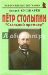 Петр Столыпин. "Стальной премьер" / Кушнарев Андрей Анатольевич