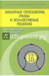 Бинарные отношения, графы и коллективные решения / Алескеров Фуад Тагиевич, Хабина Элла Львовна, Шварц Дмитрий Александрович