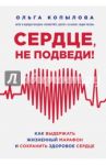 Сердце, не подведи. Как выдержать жизненный марафон и сохранить здоровое сердце / Копылова Ольга Сергеевна