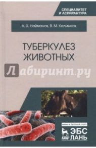 Туберкулез животных. Монография / Найманов Али Хусинович, Калмыков Виктор Михайлович