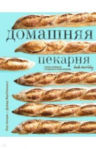 Домашняя пекарня. Полное руководство по выпечке от профессионалов / Аллам Пол, МакГиннесс Дэвид