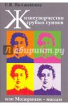 Жизнетворчество грубых гуннов, или Модернизм - массам / Волженина Екатерина Викторовна