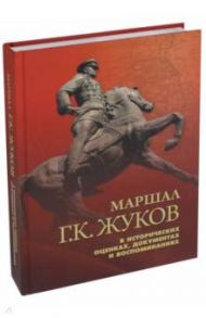 Маршал Г. К. Жуков в исторических оценках, документах и воспоминаниях