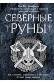 Северные руны. Как понимать, использовать и толковать древний оракул викингов / Монфорт Пол Рис