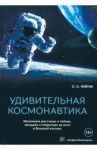 Удивительная космонавтика. Маленькие рассказы о тайнах, загадках и открытиях на пути в большой косм. / Фейгин Олег Орестович