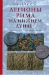 Легионы Рима на Нижнем Дунае. Военная история римско-дакийских войн / Рубцов Сергей Михайлович
