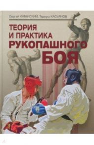 Теория и практика рукопашного боя / Касьянов Тадеуш Рафаилович, Иванов-Катанский Сергей Анатольевич