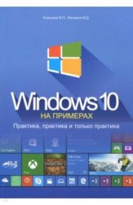 Windows 10 на примерах. Практика, практика и только практика / Алексеев В. П., Матвеев М. Д.