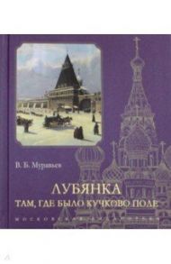 Лубянка. Там, где было Кучково поле / Муравьев Владимир Брониславович