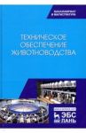 Техническое обеспечение животноводства. Учебник / Завражнов Анатолий Иванович, Ведищев Сергей Михайлович, Бралиев Майдан Кабатаевич