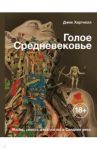 Голое Средневековье. Жизнь, смерть и искусство в Средние века / Хартнелл Джек