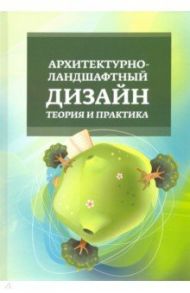 Архитектурно-ландшафтный дизайн. Теория и практика. Учебное пособие / Потаев Георгий Александрович, Мазаник Александра Владимировна, Нитиевская Елена Евгеньевна, Лазовская Наталья Александровна, Макознак Наталия Александровна