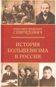 История большевизма в России. От возникновения до захвата власти. 1883-1903-1917 / Спиридович Александр Иванович