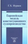 Европейская модель конституционного судопроизводства. Монография / Нуриев Гияс Ханали