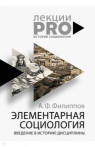 Элементарная социология. Введение в историю дисциплины / Филиппов Александр Фридрихович