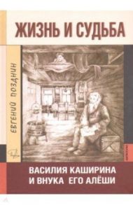 Жизнь и судьба Василия Каширина и внука его Алеши / Позднин Евгений Николаевич