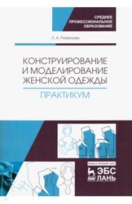 Конструирование и моделирование женской одежды. Практикум. Учебно-методическое пособие / Романова Людмила Анатольевна