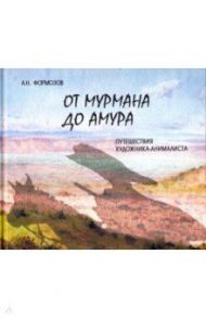 От Мурмана до Амура. Путешествия художника-анималиста / Формозов Александр Николаевич