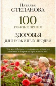 100 главных правил здоровья для пожилых людей / Степанова Наталья Ивановна