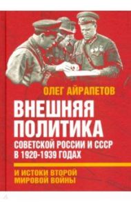 Внешняя политика Советской России и СССР в 1920-1939 годах и истоки Второй Мировой войны / Айрапетов Олег Рудольфович